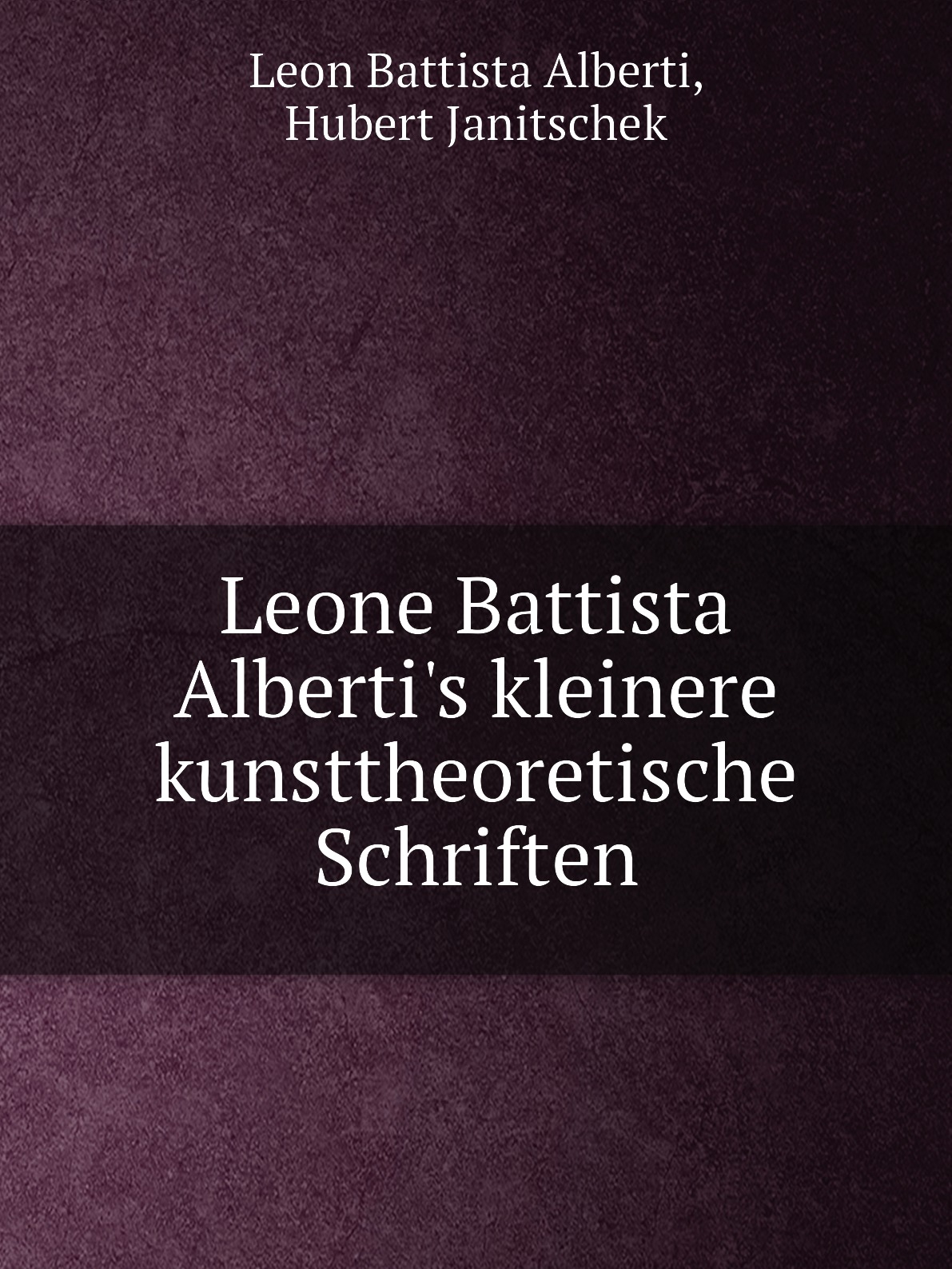 

Leone Battista Alberti's kleinere kunsttheoretische Schriften