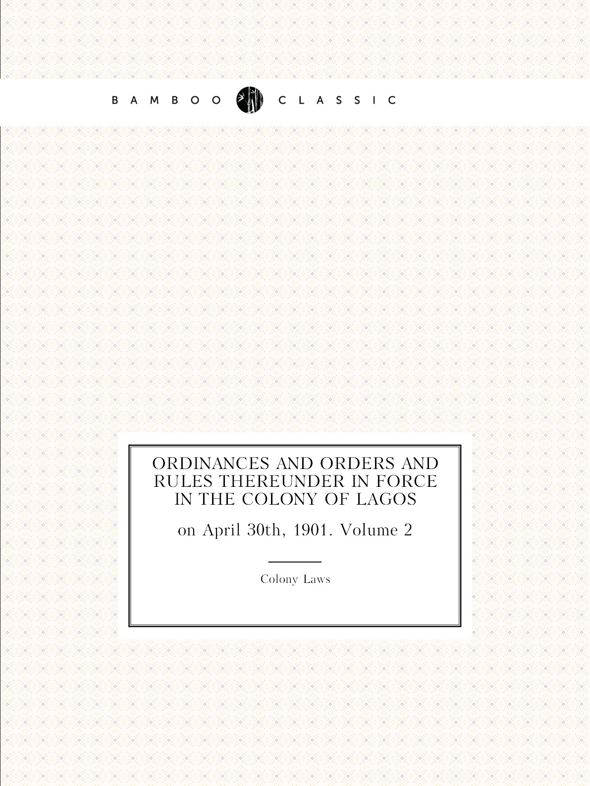 

Ordinances and orders and rules thereunder in force in the Colony of Lagos