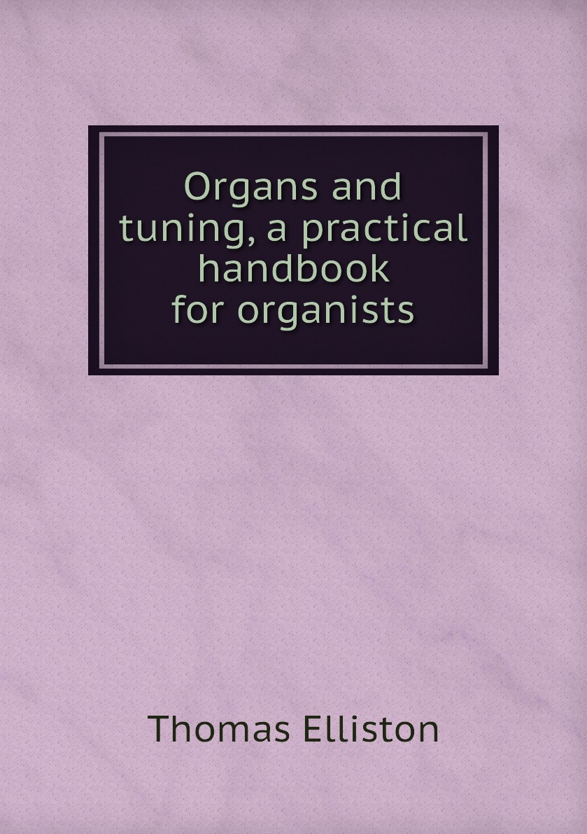 

Organs and tuning, a practical handbook for organists