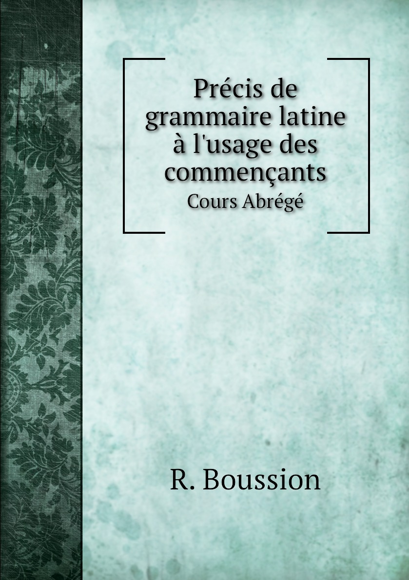 

Precis de grammaire latine a l'usage des commencants