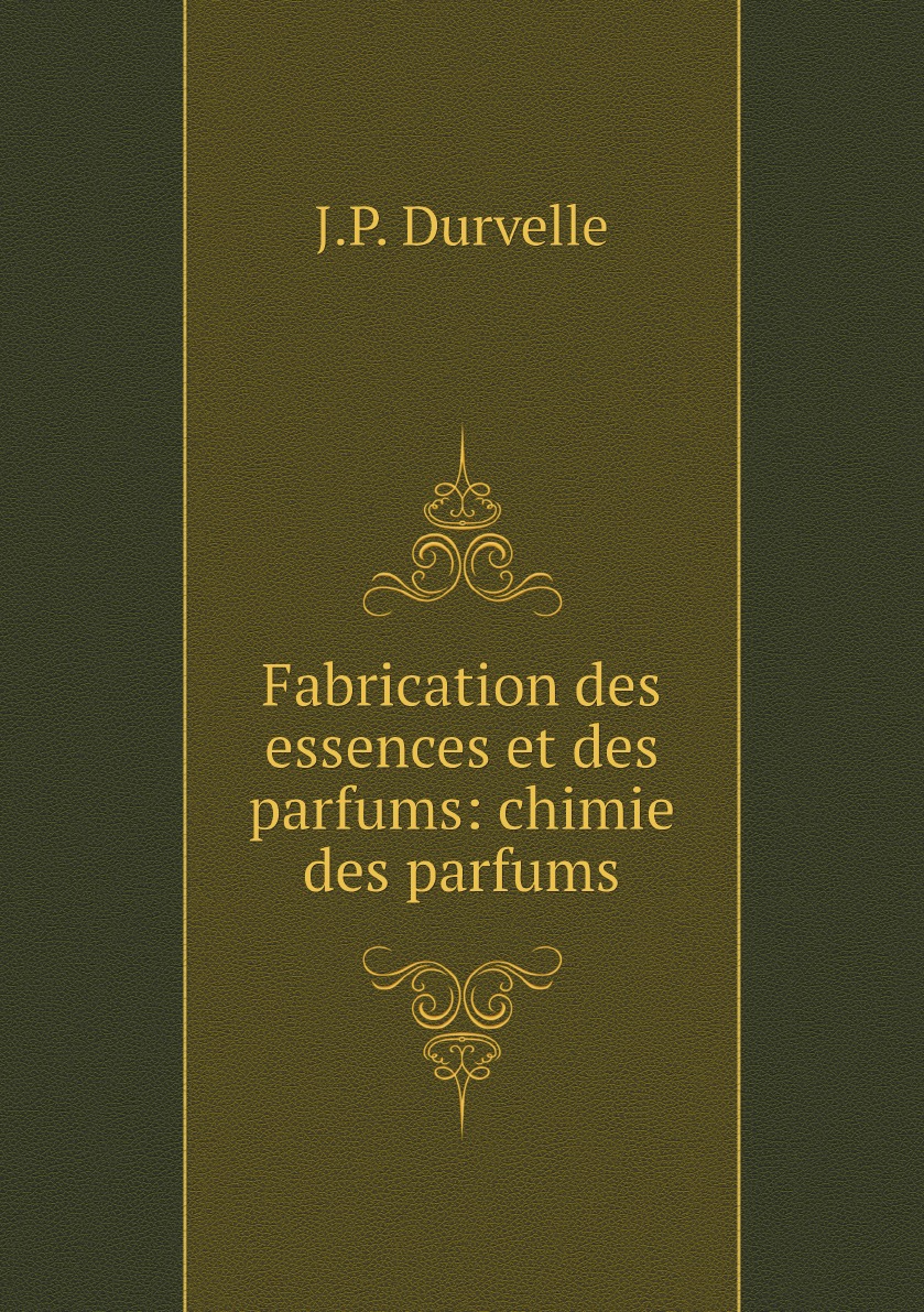 

Fabrication des essences et des parfums: chimie des parfums