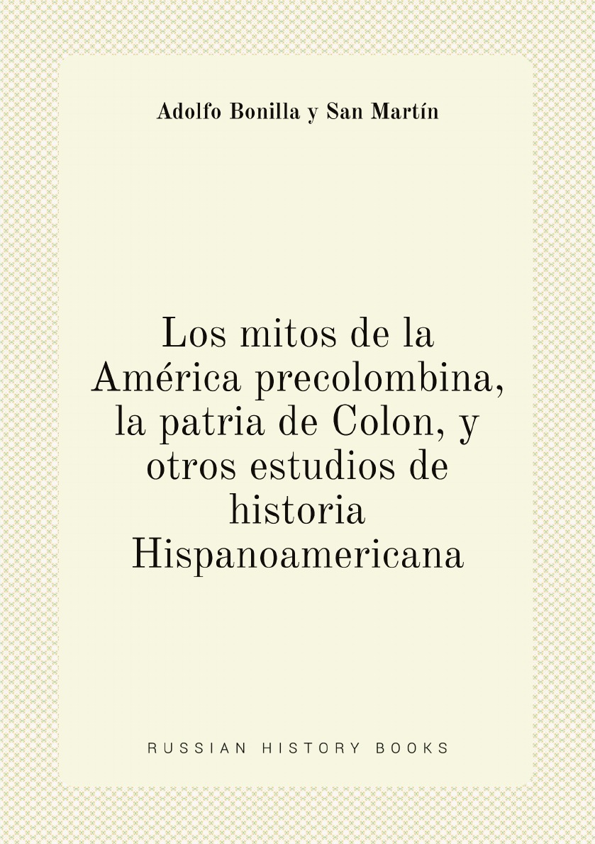 

Los mitos de la America precolombina, la patria de Colon, y otros estudios de historia