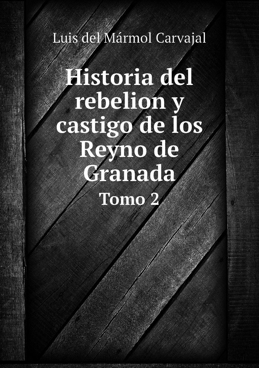 

Historia del rebelion y castigo de los Reyno de Granada
