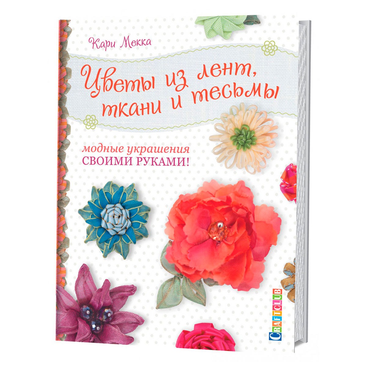 

Книга Цветы из лент, ткани и тесьмы. Модные украшения своими руками. Кари Мекка