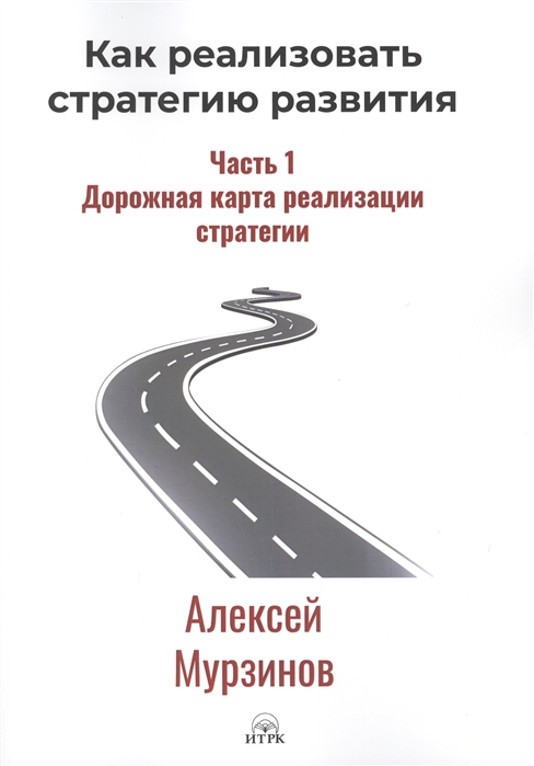 фото Книга как реализовать стратегию развития. часть 1. дорожная карта реализации стратегии итрк