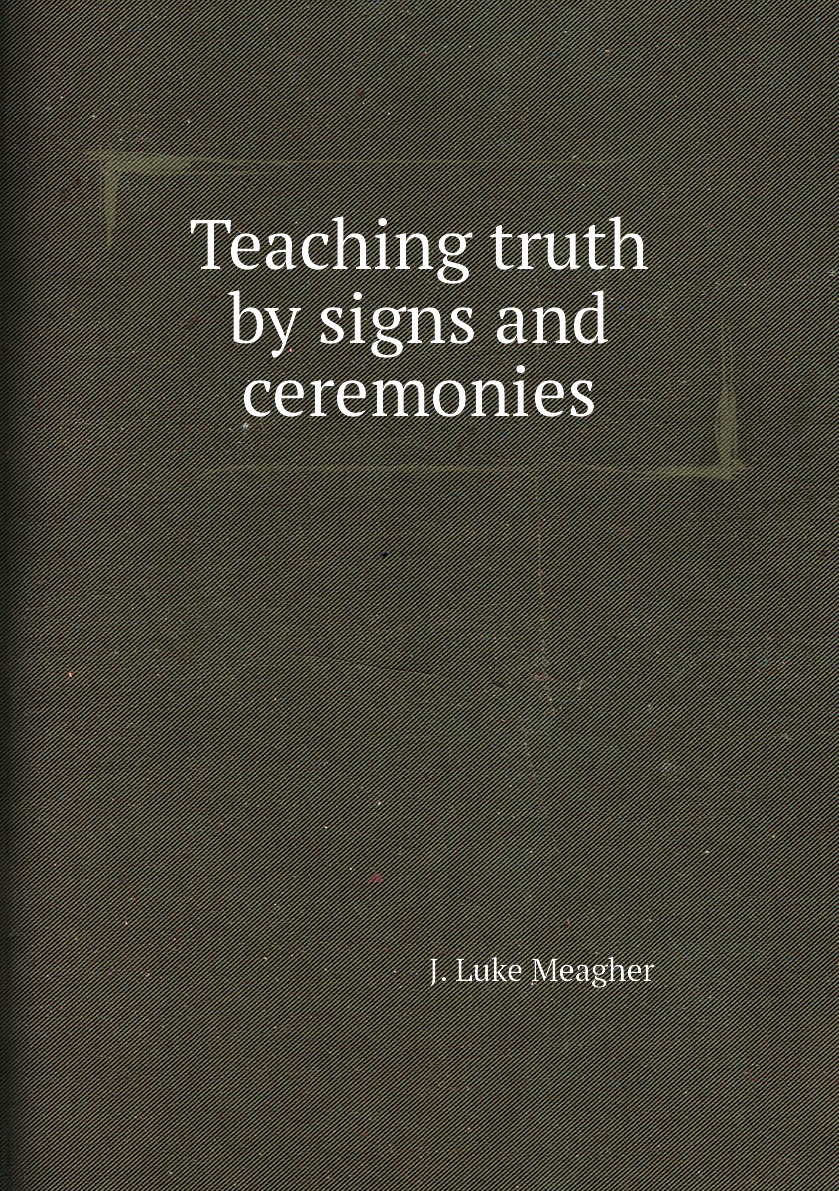 

Teaching truth by signs and ceremonies
