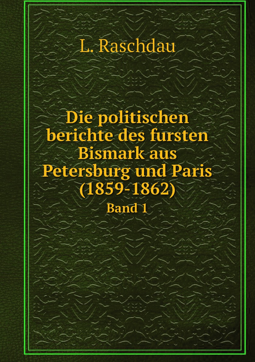 

Die politischen berichte des fursten Bismark aus Petersburg und Paris (1859-1862)