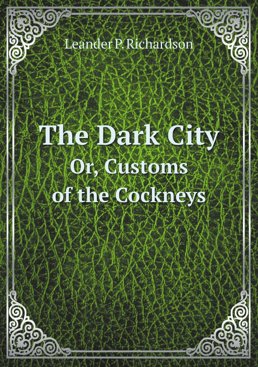 

The Dark City: Or, Customs of the Cockneys