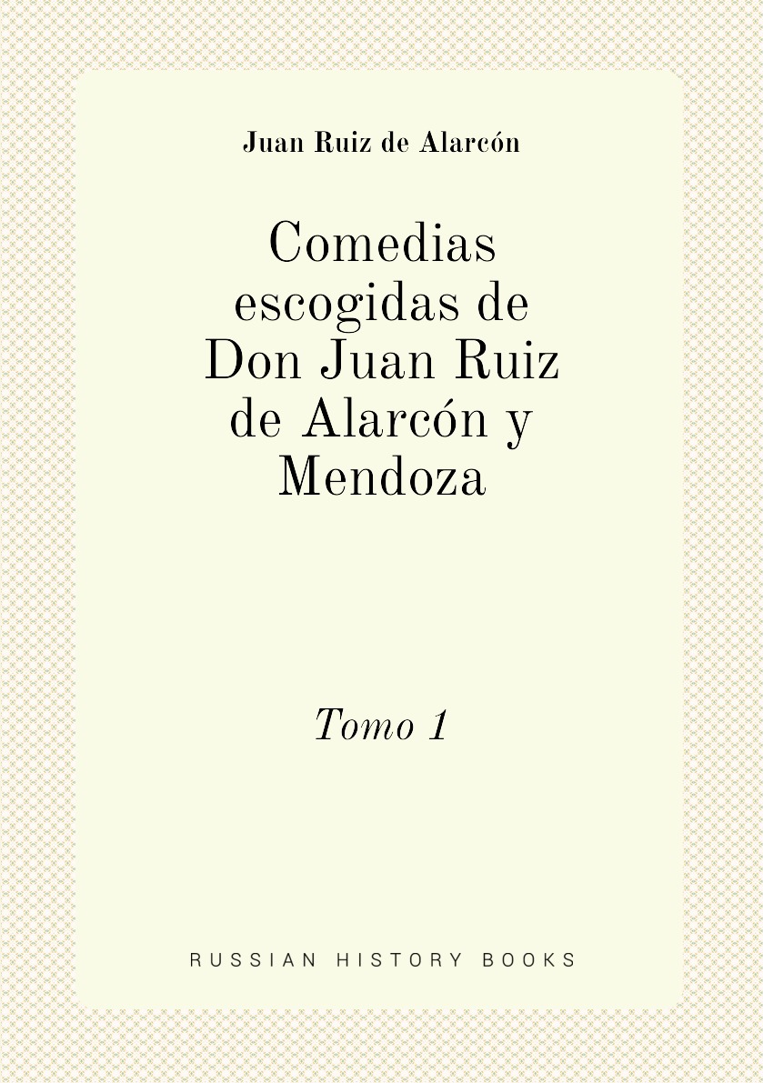 

Comedias escogidas de Don Juan Ruiz de Alarcon y Mendoza
