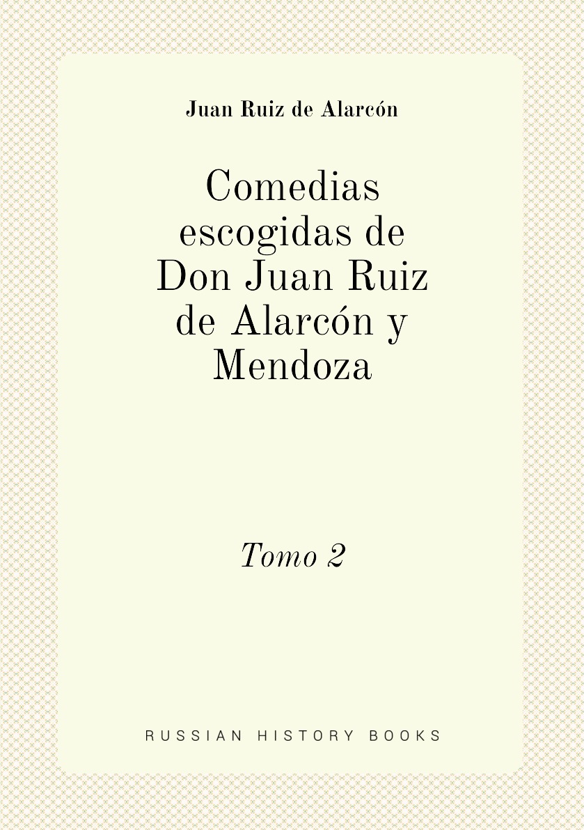 

Comedias escogidas de Don Juan Ruiz de Alarcon y Mendoza