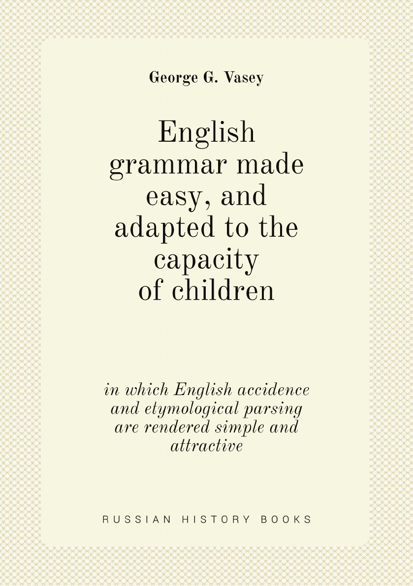 

English grammar made easy, and adapted to the capacity of children ; in which English