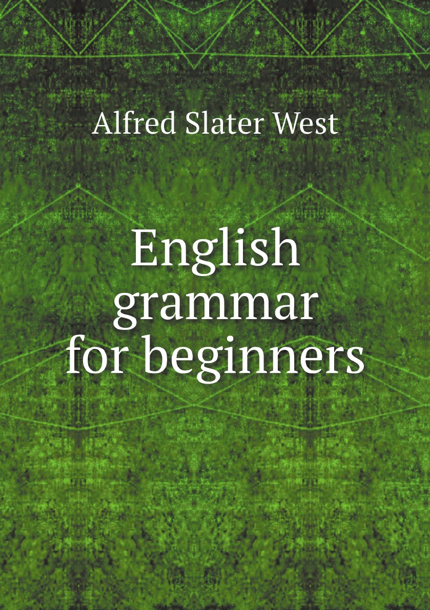 

English grammar for beginners . authorized for use in the Province of Quebec