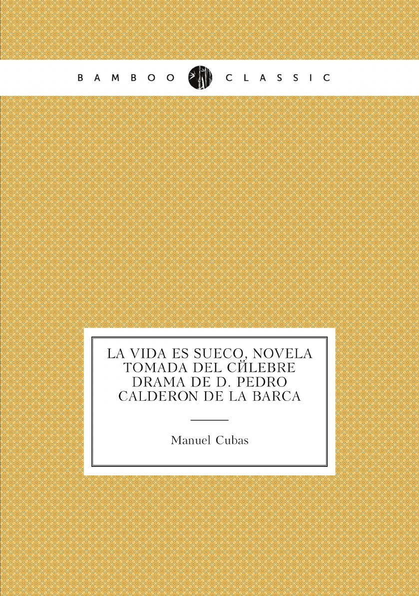 

La vida es sueno, novela tomada del celebre drama de D. Pedro Calderon de la Barca