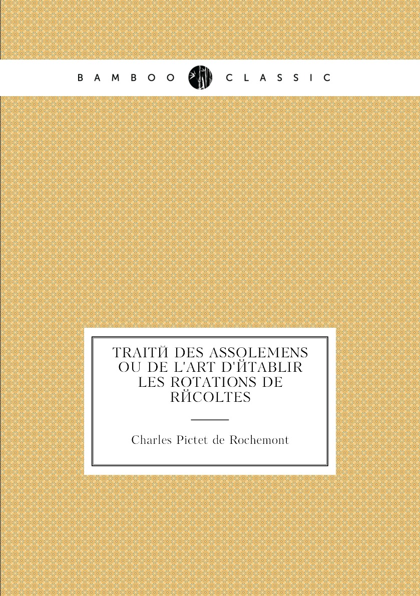 

Traite des assolemens ou de l'art d'etablir les rotations de recoltes