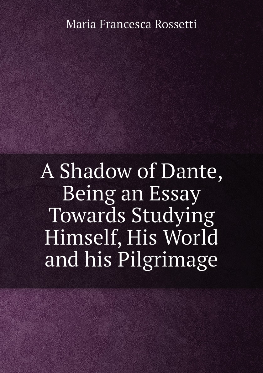 

A Shadow of Dante, Being an Essay Towards Studying Himself, His World and his Pilgrimage