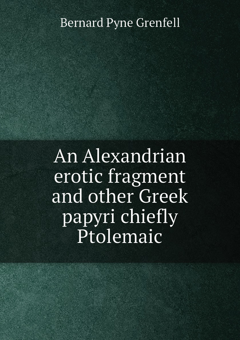 

An Alexandrian erotic fragment and other Greek papyri chiefly Ptolemaic