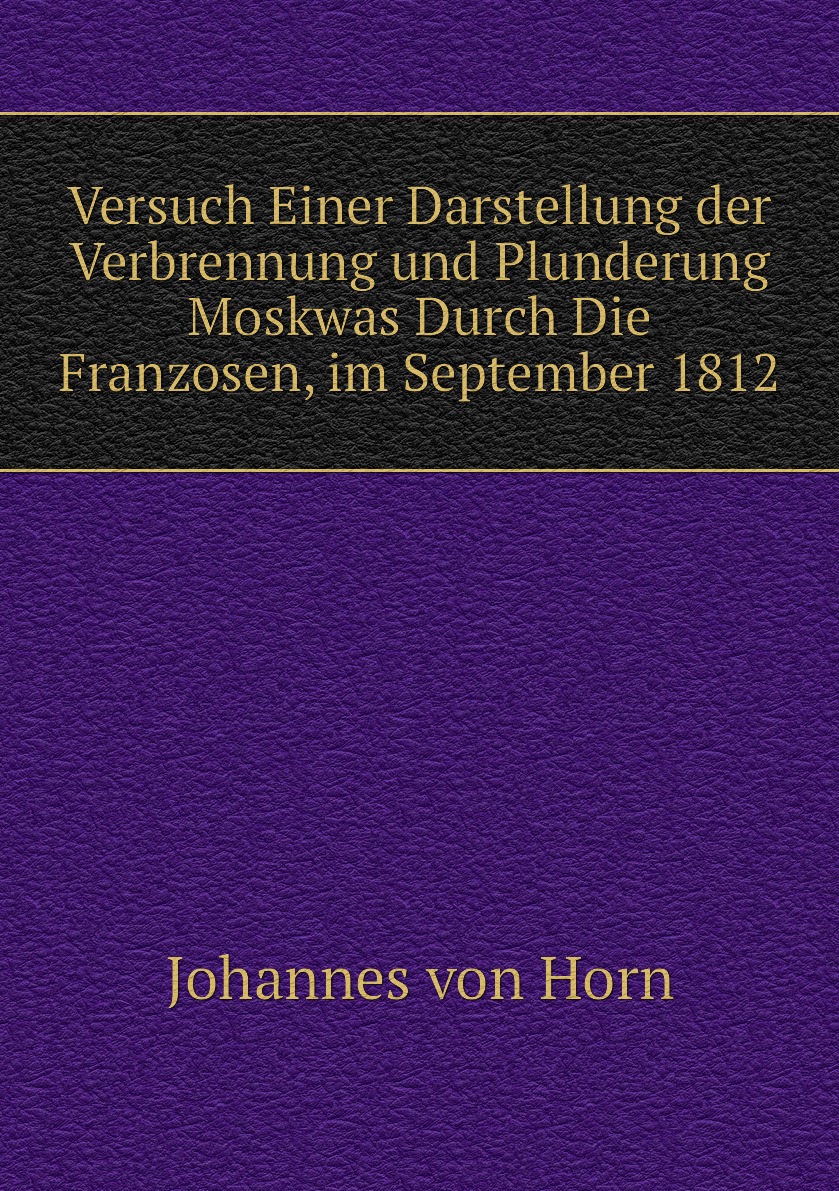 

Versuch Einer Darstellung der Verbrennung und Plunderung Moskwas Durch Die Franzosen