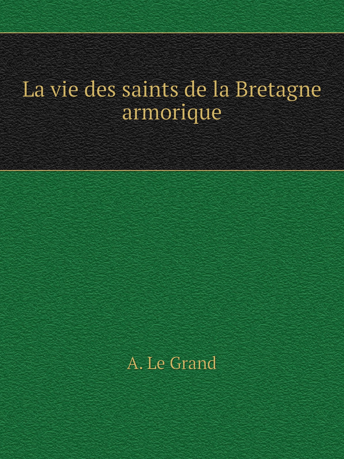 

La vie des saints de la Bretagne armorique