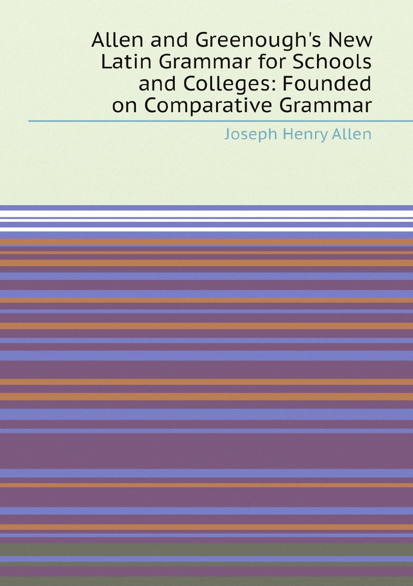 

Allen and Greenough's New Latin Grammar for Schools and Colleges:Founded on Comparative