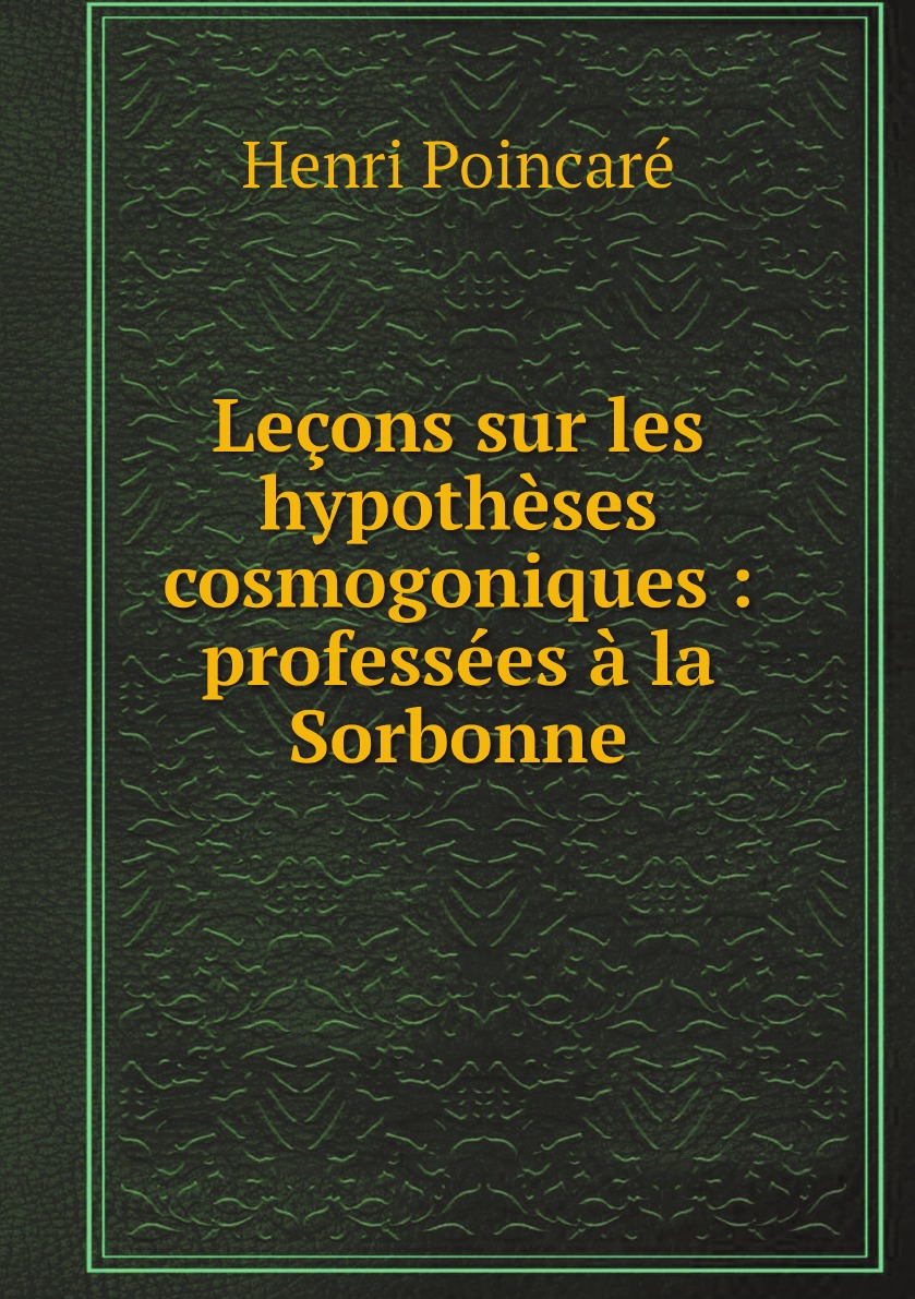 

Lecons sur les hypotheses cosmogoniques : professees a la Sorbonne