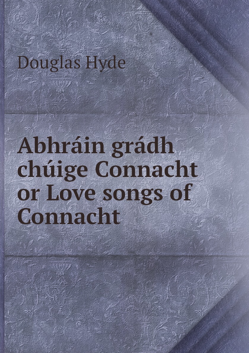 

Abhrain gradh chuige Connacht or Love songs of Connacht