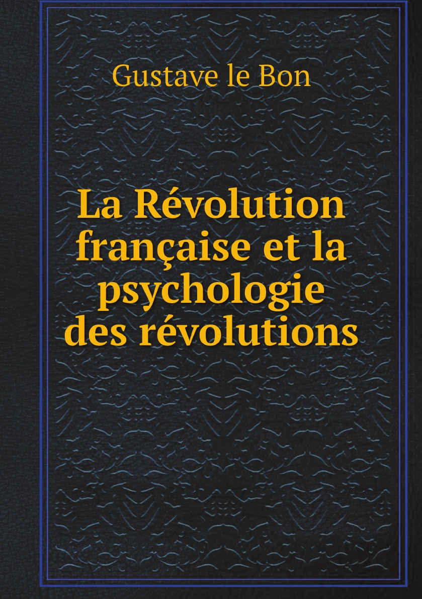

La Revolution francaise et la psychologie des revolutions