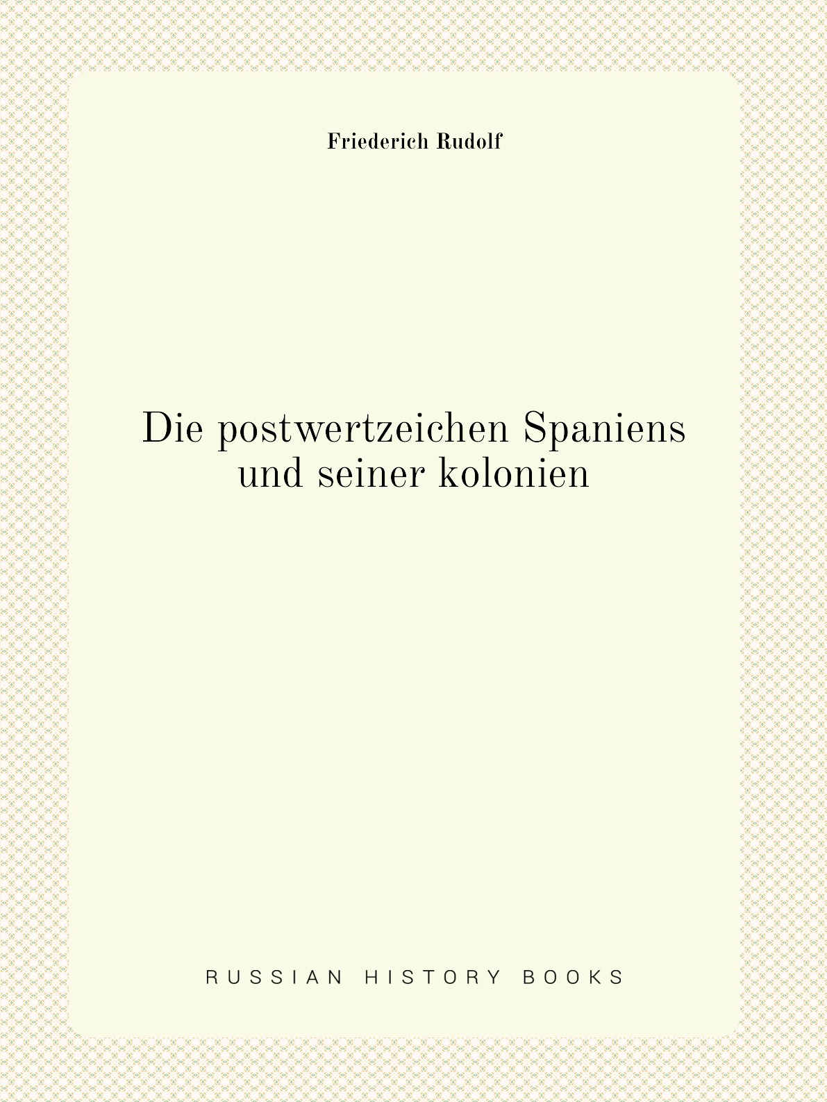 

Die postwertzeichen Spaniens und seiner kolonien