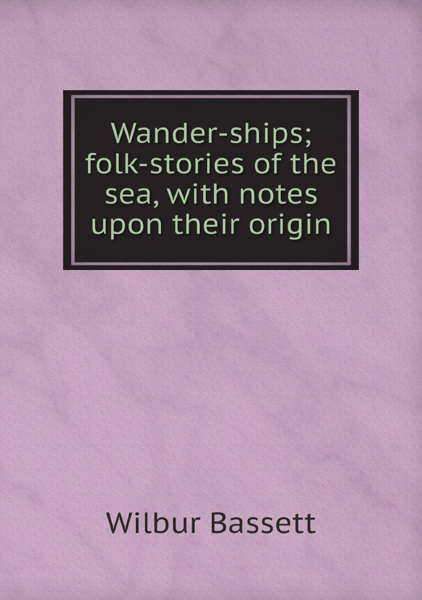 

Wander-ships; folk-stories of the sea, with notes upon their origin