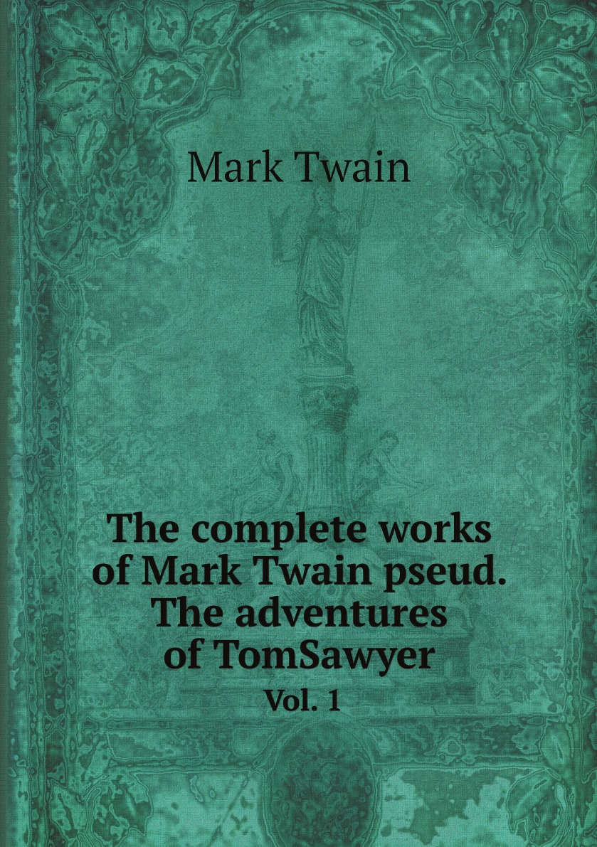 

The complete works of Mark Twain pseud. The adventures of TomSawyer Vol. 1