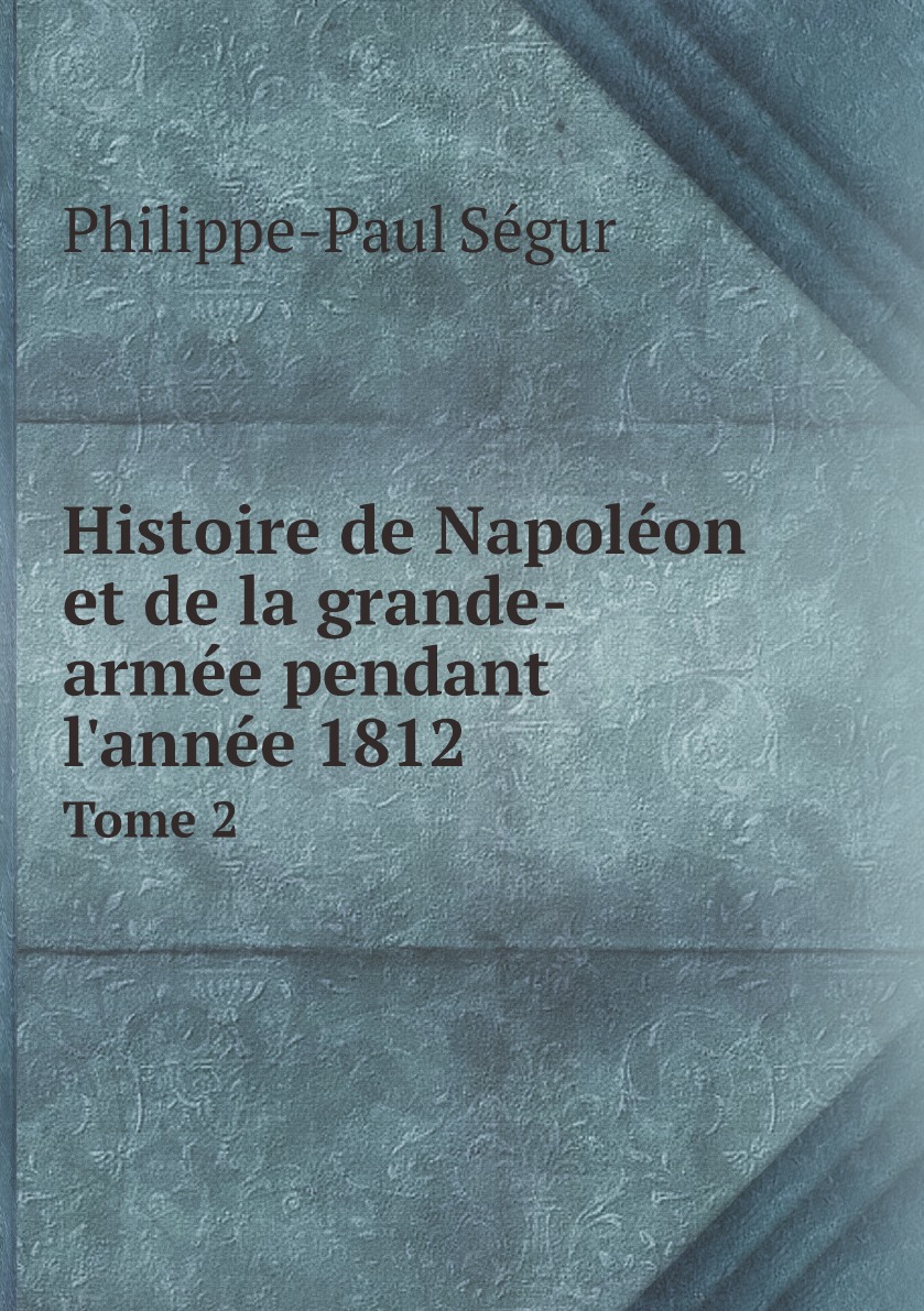 

Histoire de Napoleon et de la grande-armee pendant l'annee 1812