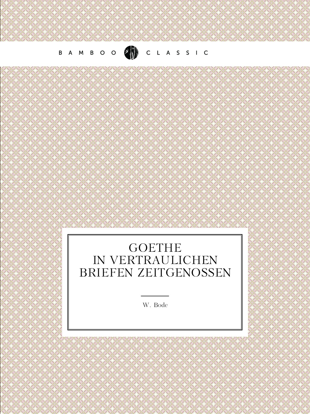 

Goethe in vertraulichen Briefen Zeitgenossen