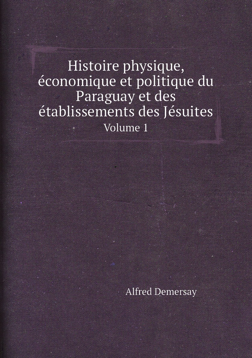 

Histoire physique, economique et politique du Paraguay et des etablissements des Jesuites