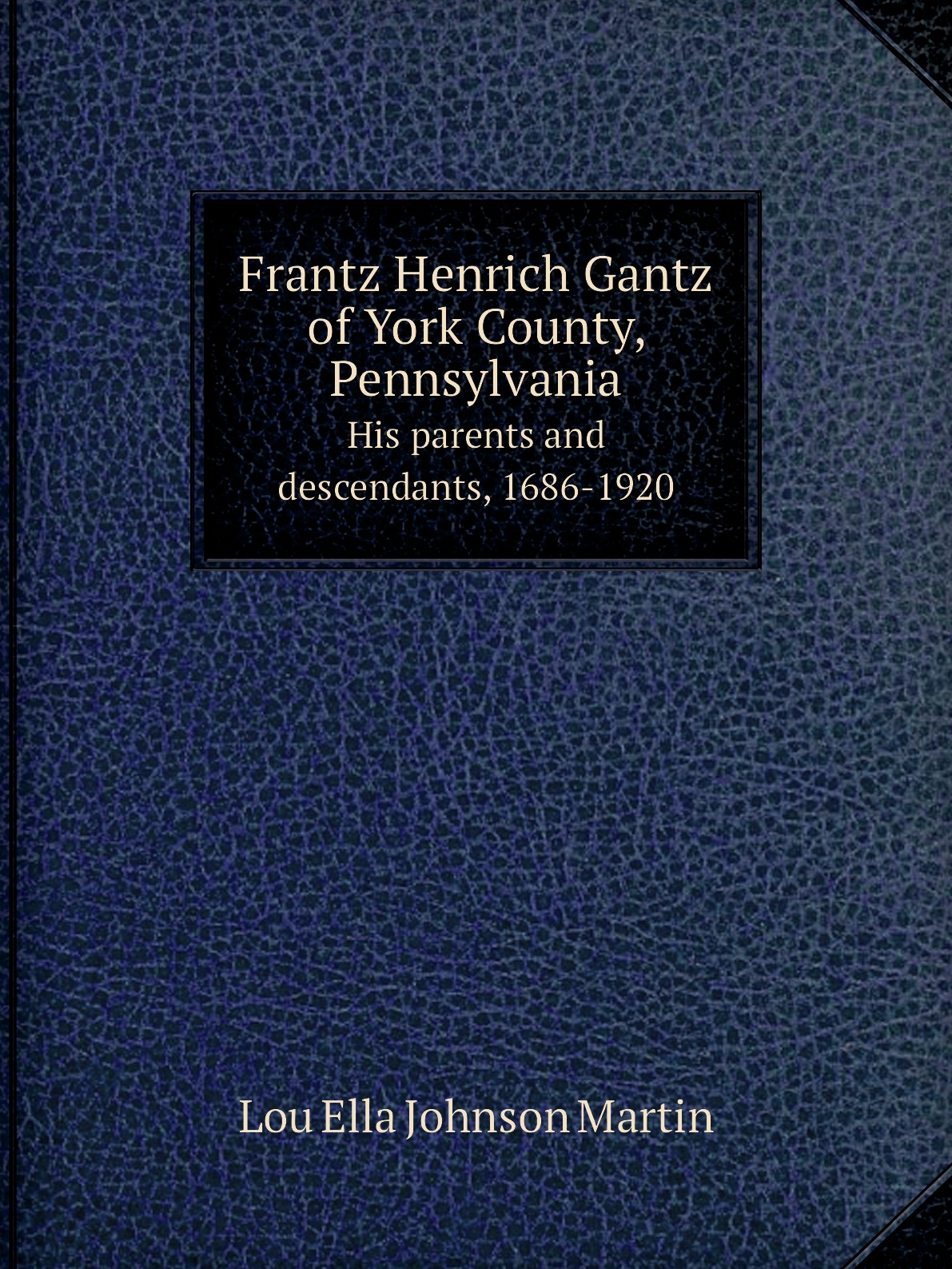 

Frantz Henrich Gantz of York County, Pennsylvania