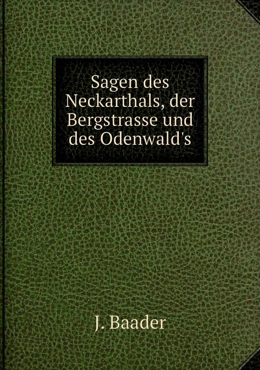 

Sagen des Neckarthals, der Bergstrasse und des Odenwald's