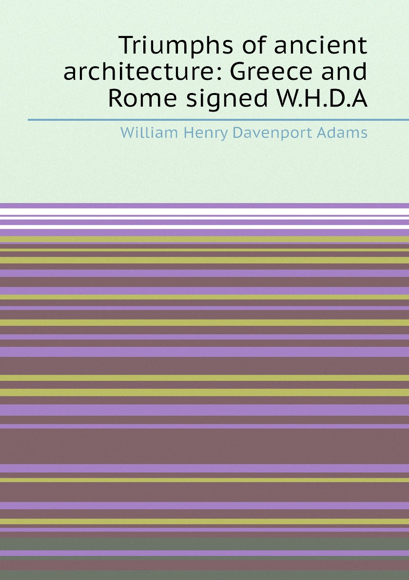 

Triumphs of ancient architecture: Greece and Rome signed W.H.D.A