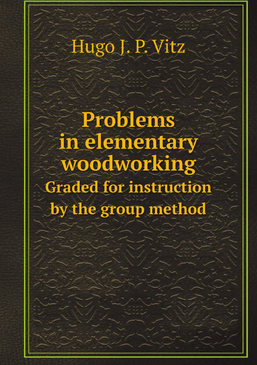 

Problems in elementary woodworking graded for instruction by the group method