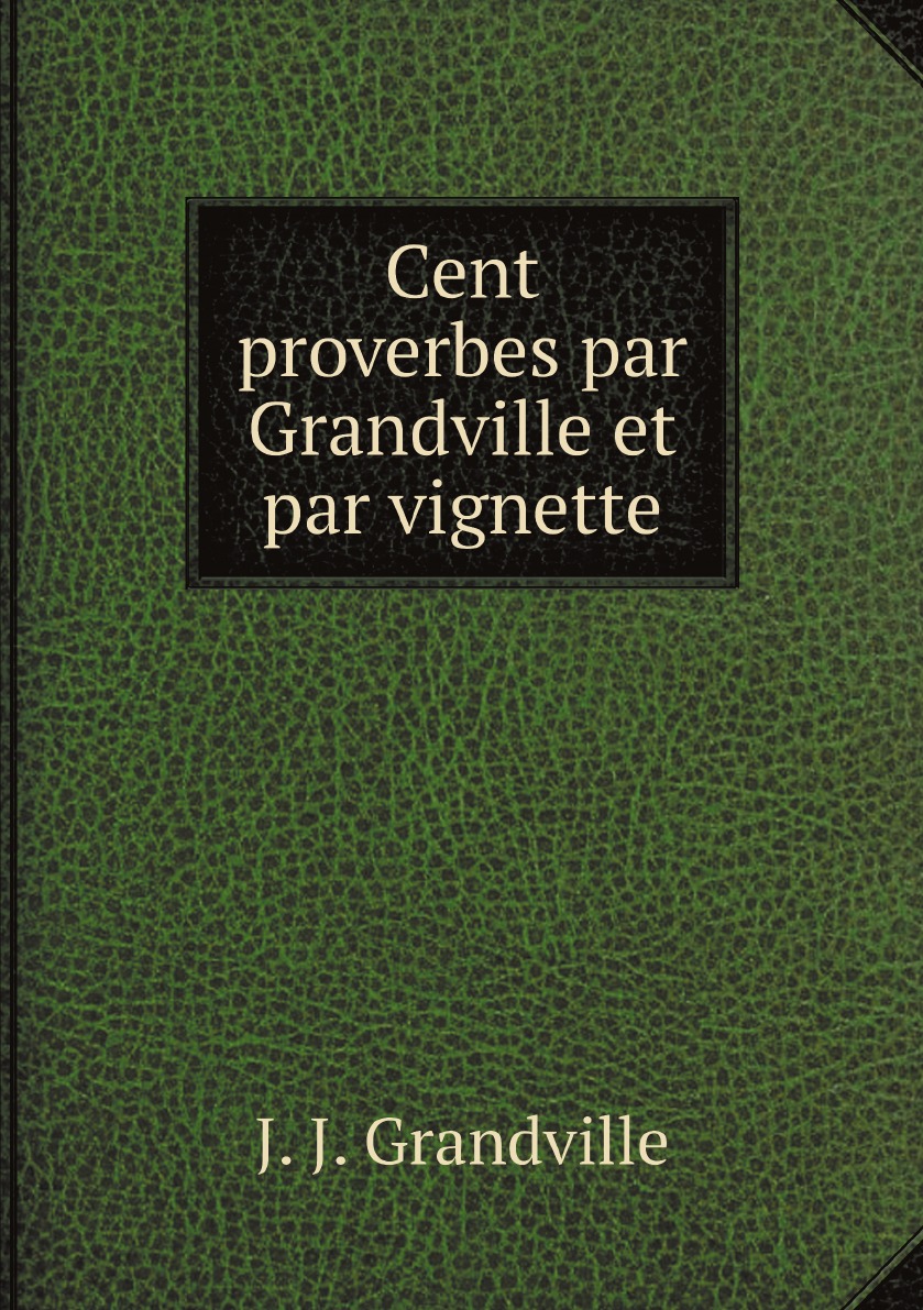 

Cent proverbes par Grandville et par vignette