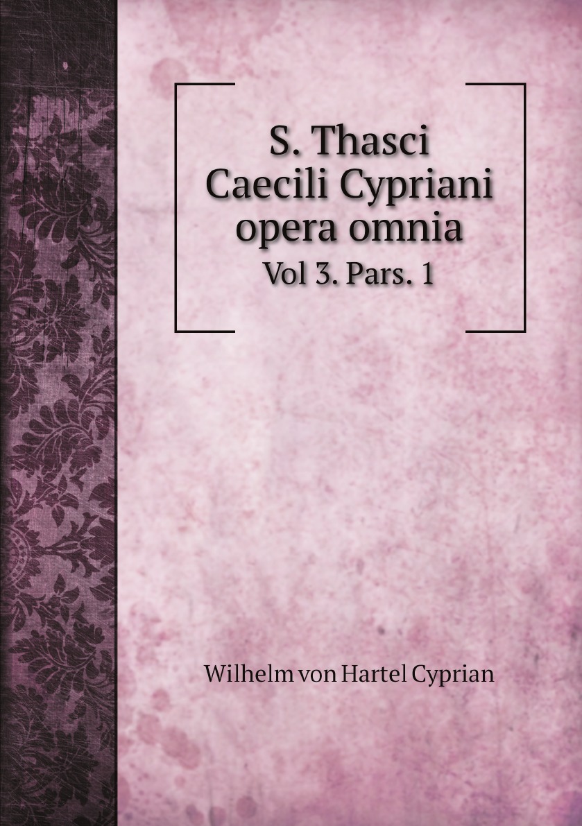 

S. Thasci Caecili Cypriani opera omnia