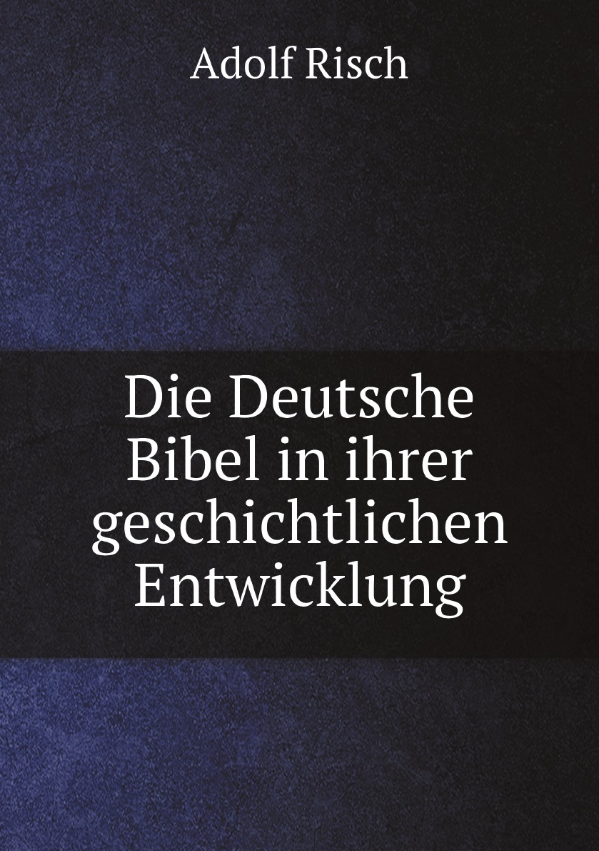 

Die Deutsche Bibel in ihrer geschichtlichen Entwicklung