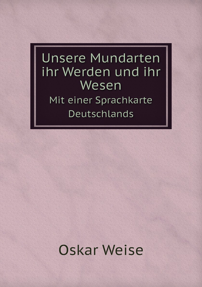 

Unsere Mundarten ihr Werden und ihr Wesen