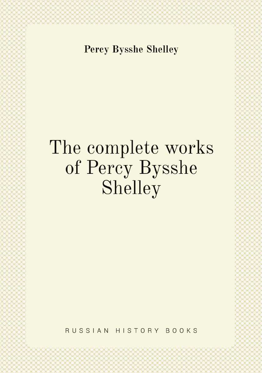 

The complete works of Percy Bysshe Shelley