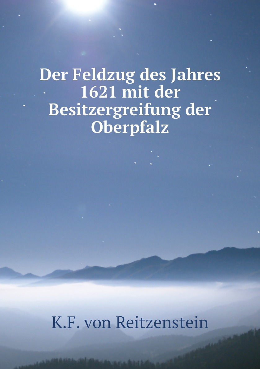 

Der Feldzug des Jahres 1621 mit der Besitzergreifung der Oberpfalz