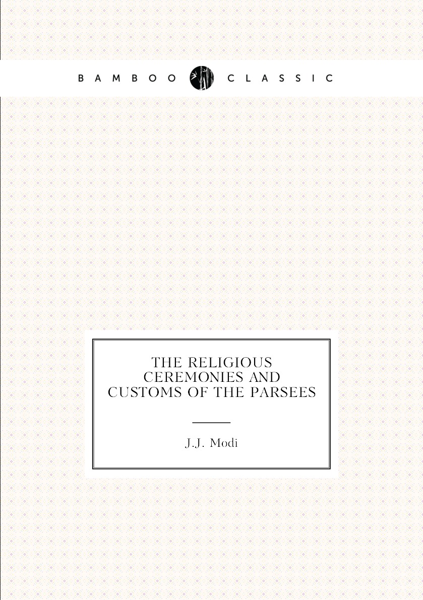 

The religious ceremonies and customs of the Parsees