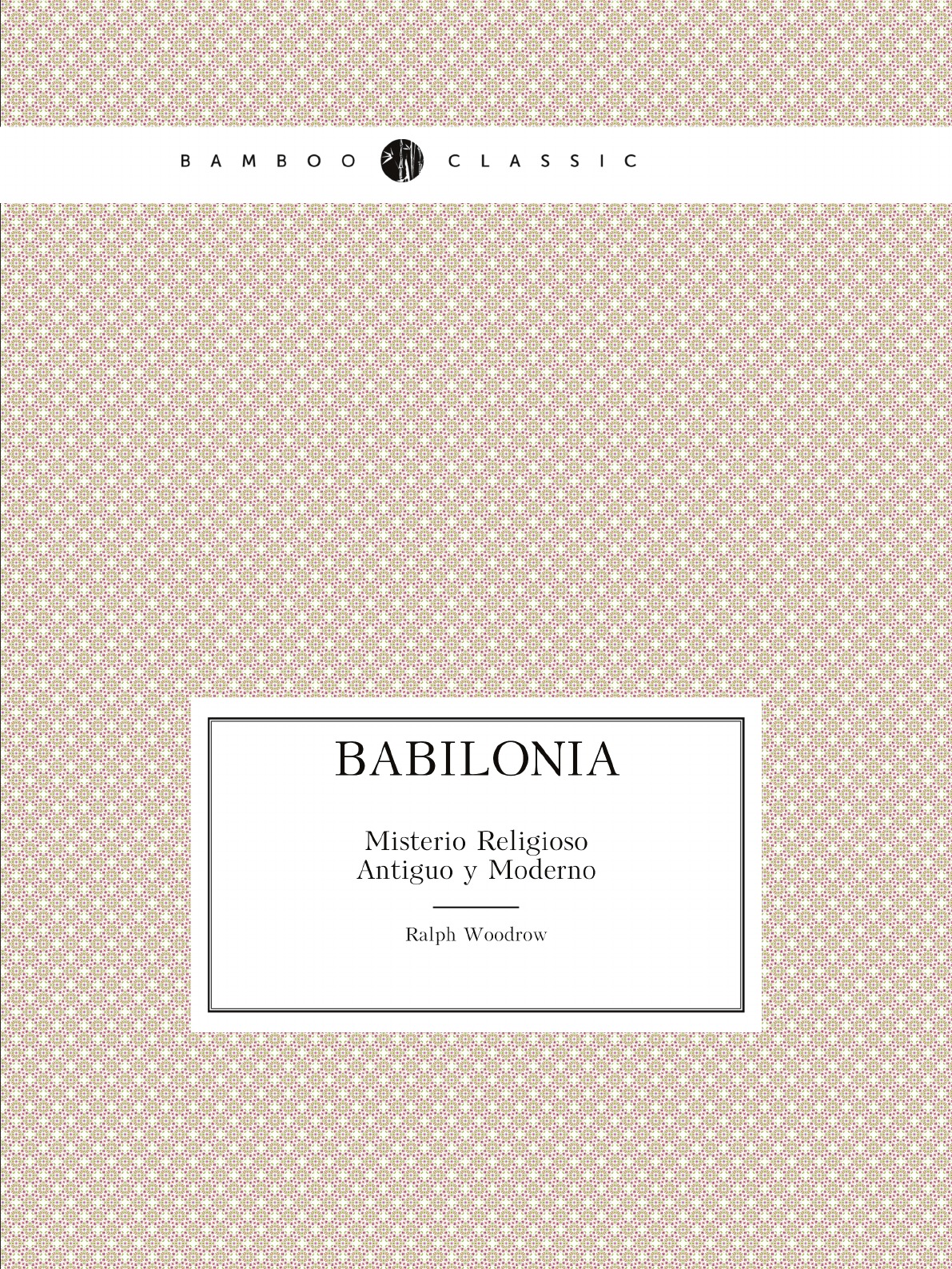 

BABILONIA; Misterio Religioso. Antiguo y Moderno