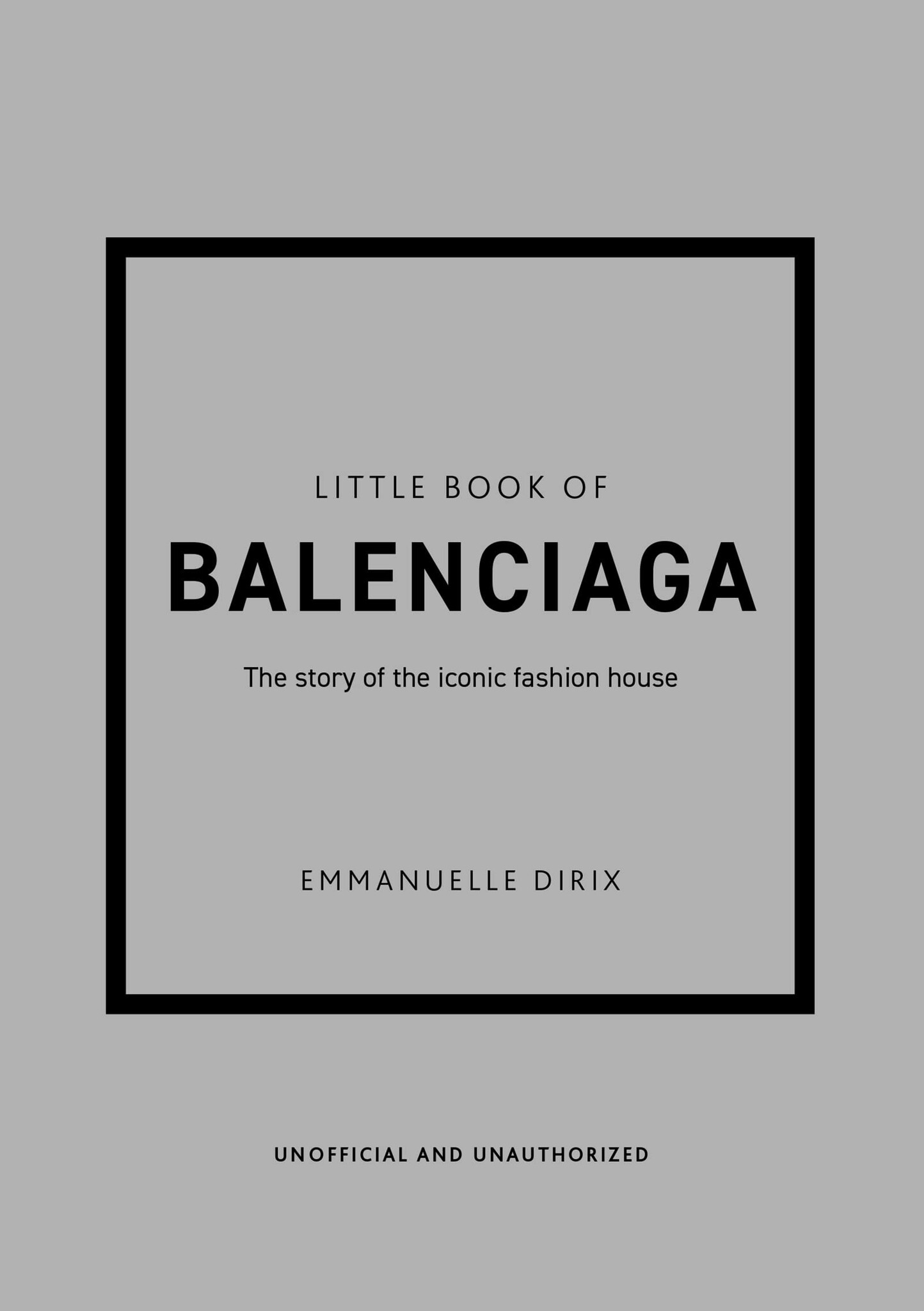 

EMMANUELLE DIRIX: Little Book of Balenciaga: The Story of the Iconic Fashion House