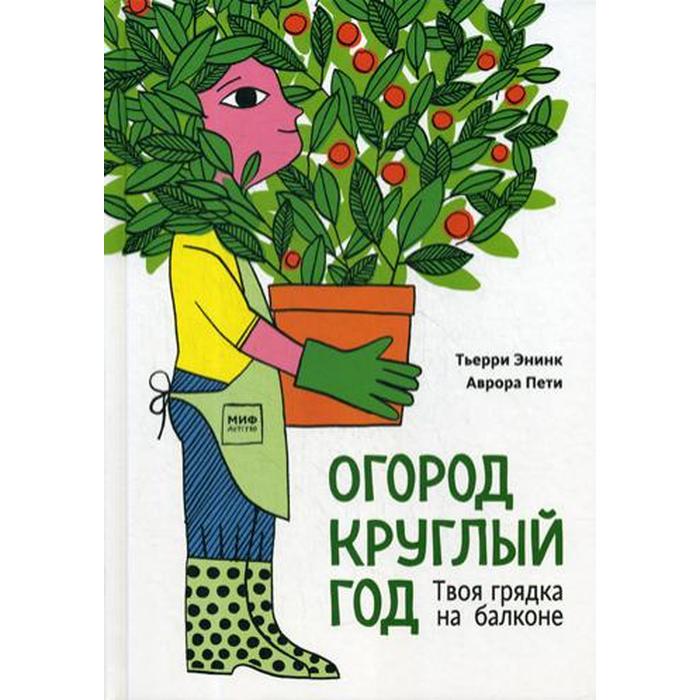 

Огород круглый год. Твоя грядка на балконе. Энинк Т.