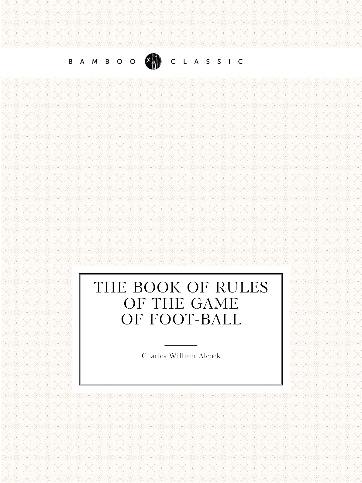 

The book of rules of the game of foot-ball
