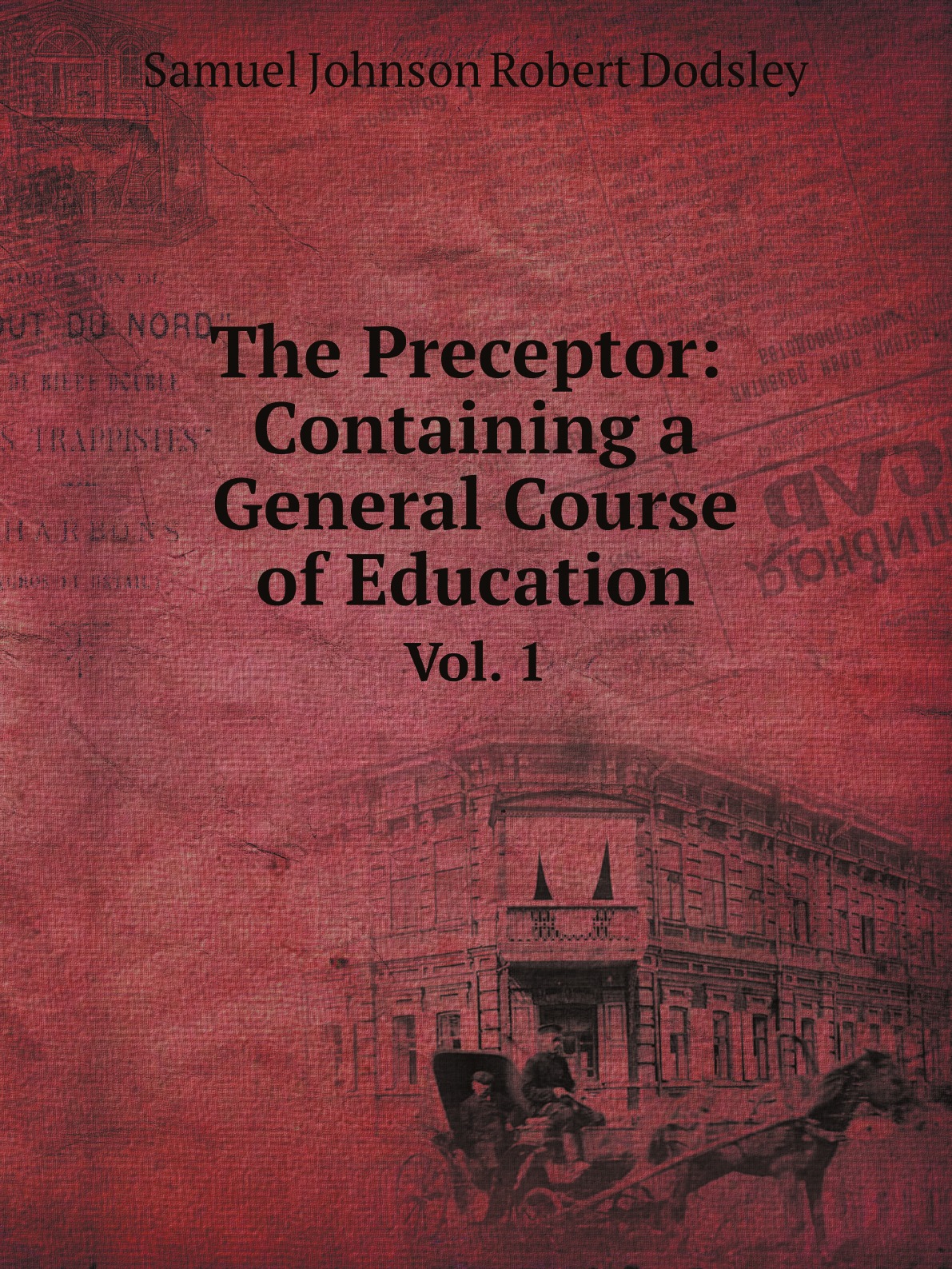 

The Preceptor:Containing a General Course of Education. Wherein the First Principles