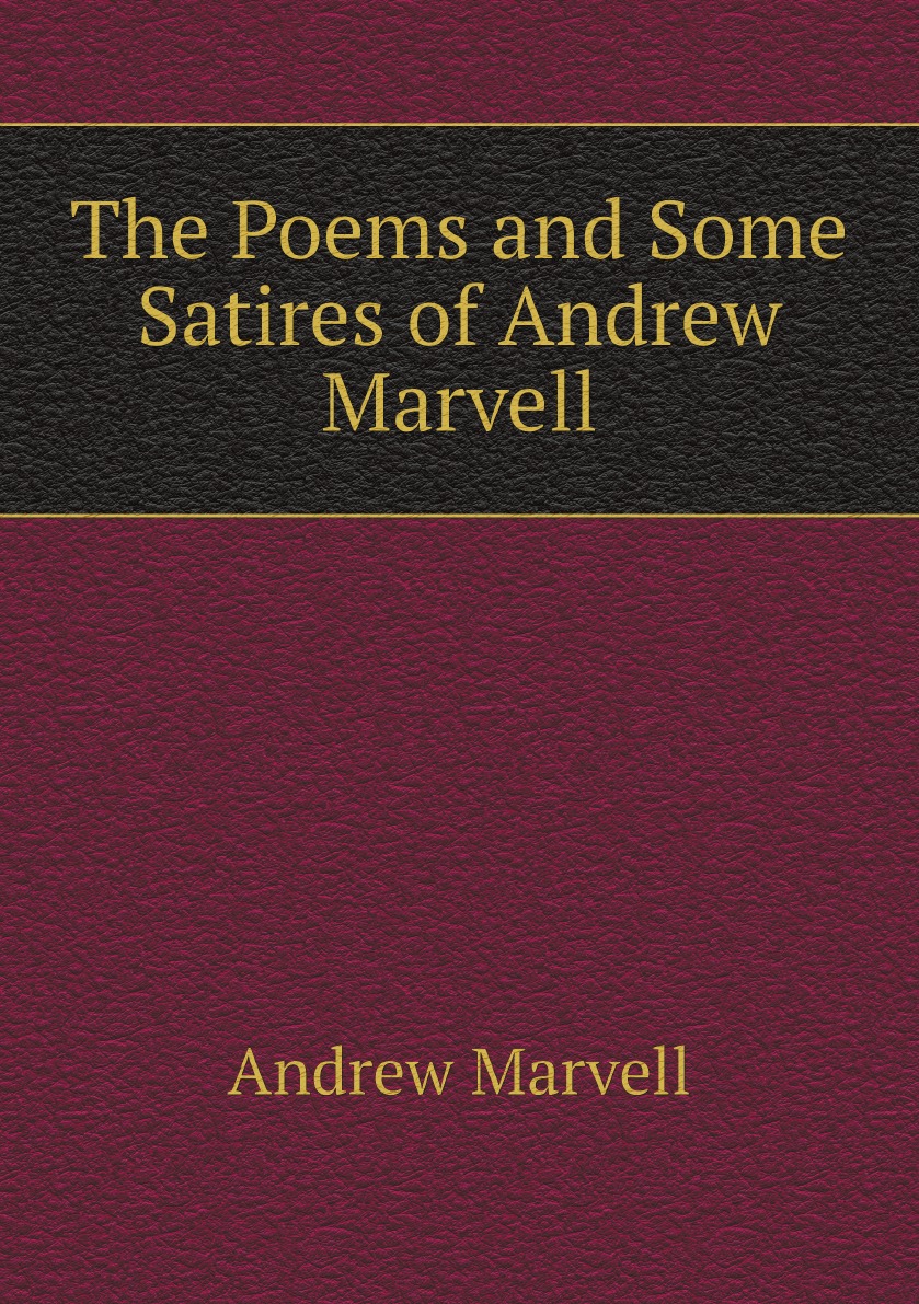 

The Poems and Some Satires of Andrew Marvell