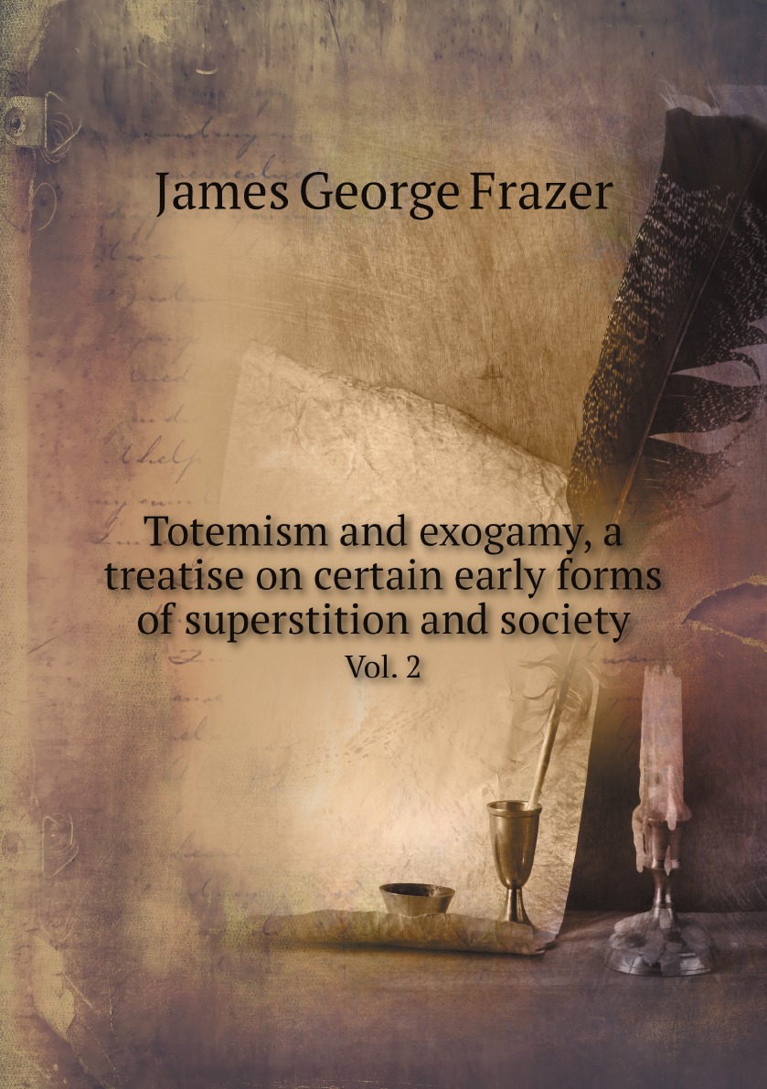 

Totemism and exogamy, a treatise on certain early forms of superstition and society